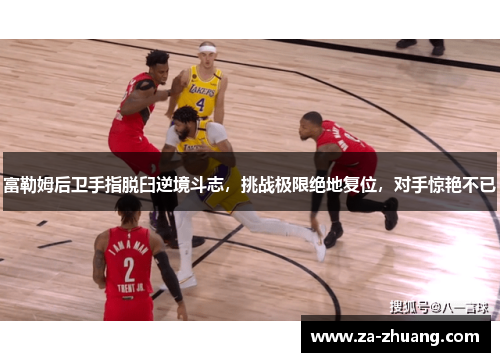 富勒姆后卫手指脱臼逆境斗志，挑战极限绝地复位，对手惊艳不已